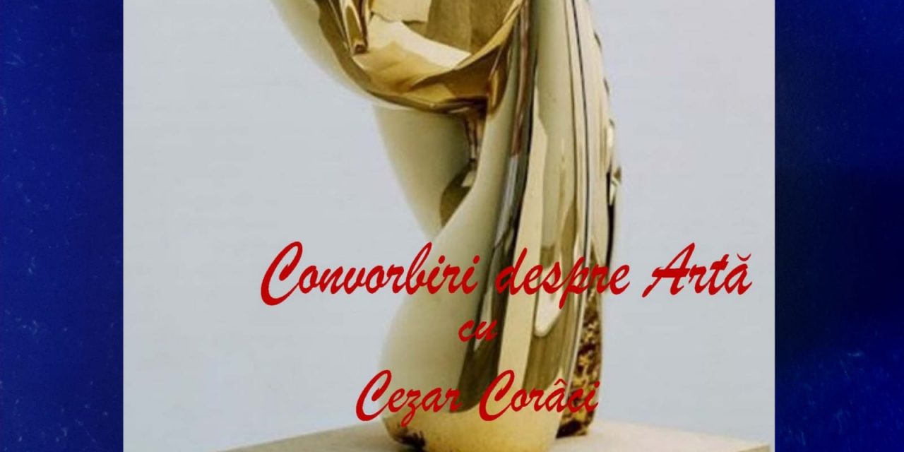 Convorbiri despre Artă cu Cezar Corâci