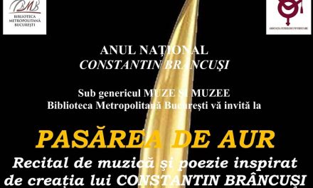PASĂREA DE AUR  Recital de muzică şi poezie inspirat de creaţia lui Constantin Brâncuşi