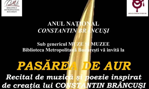 PASĂREA DE AUR  Recital de muzică şi poezie inspirat de creaţia lui Constantin Brâncuşi