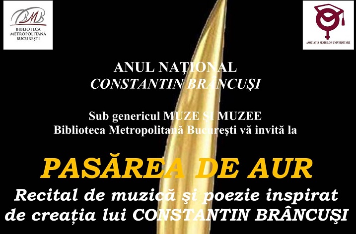 PASĂREA DE AUR  Recital de muzică şi poezie inspirat de creaţia lui Constantin Brâncuşi